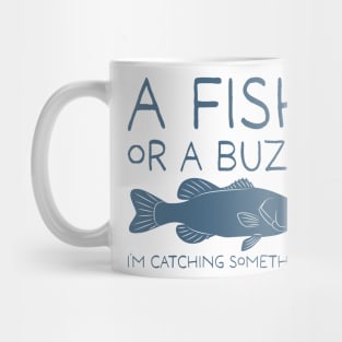 A Fish or a Buzz. I'm catching Something. Mug